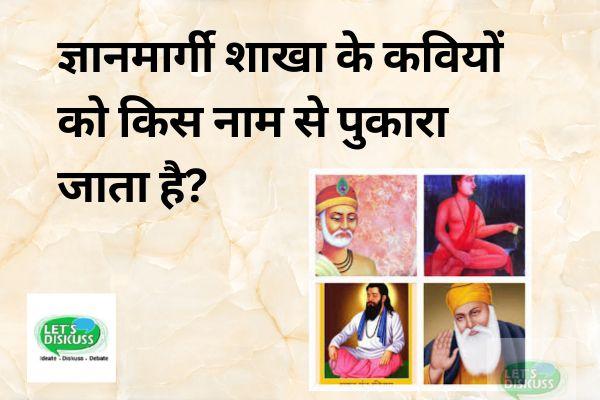 ज्ञानमार्गी शाखा के कवियों को किस नाम से पुकारा जाता है?